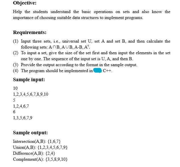 Objective: Help the students understand the basic operations on sets and also know the importance of choosing suitable data structures to implement programs. Requirements: (1) Input three sets, i.e., universal set U, set A and set B, and then calculate th MugkNI